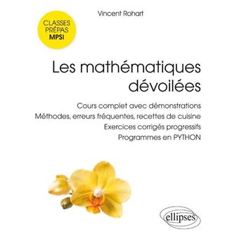 Les mathématiques dévoilées MPSI - Cours complet avec démonstrations, méthodes, erreurs fréquentes, recettes de cuisine,  exercices corrigés progressifs, programmes en PYTHON - 1