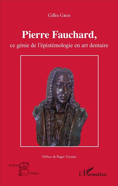 Pierre Fauchard, ce genie de l'epistemologie en art dent