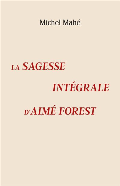 La Sagesse intégrale d'Aimé Forest - Michel Mahé - Librinova - broché - Essai