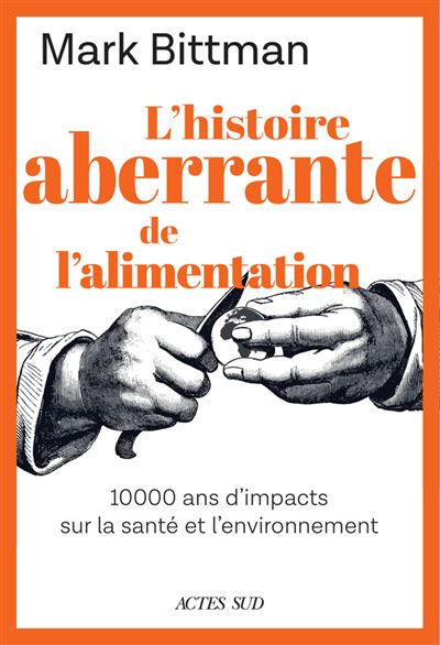 L'histoire aberrante de l'alimentation : 10 000 ans d'impacts sur la santé et l'environnement - Mark Bittman (2024)