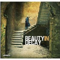 Beauty in Decay The Art of Urban Exploration /anglais