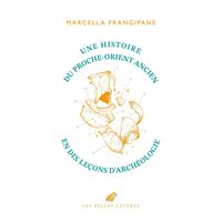 Une histoire du Proche-Orient ancien en dix leçons d’archéologie