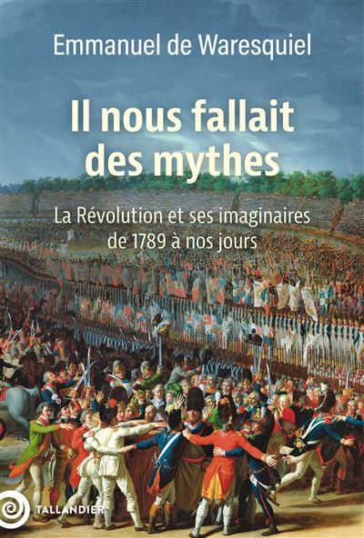 Il nous fallait des mythes : La Révolution et ses imaginaires. De 1789 à nos jours - Emmanuel de Waresquiel (2024)