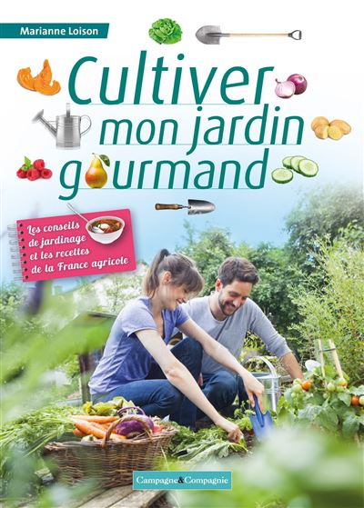 Cultiver mon jardin gourmand Les conseils de jardinage et le