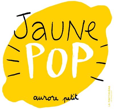 Jaune Pop - Aurore Petit - La Martiniere Jeunesse - cartonné - Document jeunesse