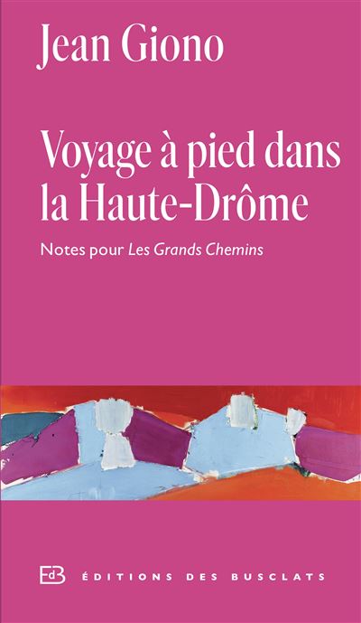 Voyage à pied dans la Haute-Drôme Notes pour Les Grands Chemins - Jean Giono - Des Busclats - broché - Roman