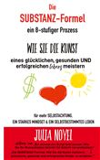 Die Substanz-Formel: wie sie die Kunst eines glücklichen, gesunden und erfolgreichen Lebens meistern