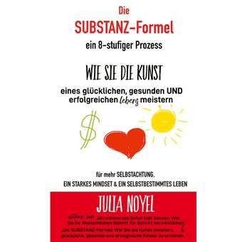 Die Substanz-Formel: wie sie die Kunst eines glücklichen, gesunden und erfolgreichen Lebens meistern