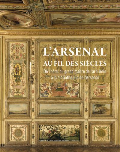 L'Arsenal au fil des siècles - De l'Hôtel du grand maître de l'Artillerie à la bibliothèque de l'Arsenal - Olivier Bosc - Le Passage Eds - broché - Beau livre