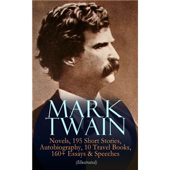 MARK TWAIN: 12 Novels, 195 Short Stories, Autobiography, 10 Travel Books, 160+ Essays & Speeches (Illustrated) - 1