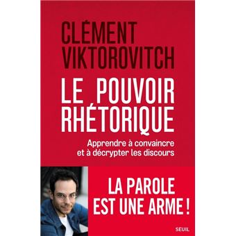 Le Pouvoir rhétorique Apprendre à convaincre et à décrypter les discours - broché - Clément Viktorovitch - Achat Livre ou ebook | fnac