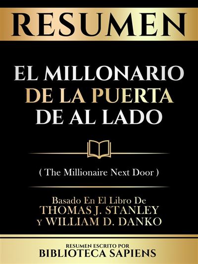 Resumen - El Millonario De La Puerta De Al Lado (The Millionaire Next Door)  - Basado En El Libro De Thomas J. Stanley Y William D. Danko - ebook (ePub)  - Biblioteca
