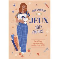 Mon cahier de jeux 100% couture - Plus de 75 jeux pour penser couture quand on n'a pas sa MAC.
