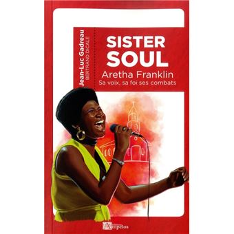SISTER SOUL Aretha Franklin sa voix, sa foi, ses combats Aretha Franklin, sa voix sa foi ses