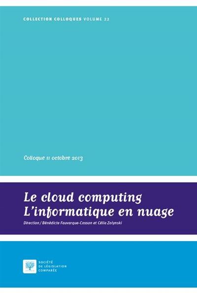 Le cloud computing - l'informatique en nuage Colloque 11 octobre 2013 - Bénédicte Fauvarque-Cosson - Societe Legislation Comparee - broché - Etude