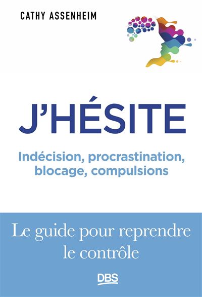 J'hésite: Indécision, procrastination, blocage, compulsions... Le guide pour reprendre le contrôle - Cathy Assenheim (2024)