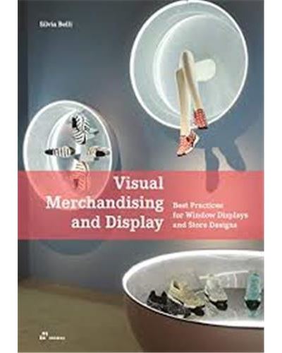 Visual Merchandising and Display. Best Practices for Window Displays and Store Designs /anglais