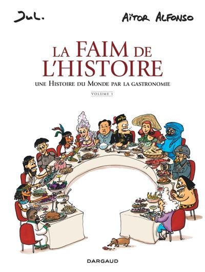 La faim de l'Histoire - Tome 01 - Une histoire du monde par la gastronomie