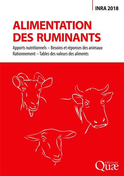 Alimentation des ruminants Apports nutritionnels - Besoins et réponses des animaux - Rationnement - Tables des valeurs des aliments - 2018 INRA - Quae - broché - Guide