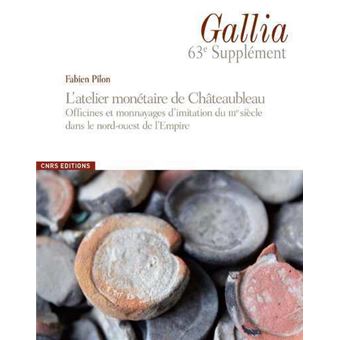 Gallia 63 Supplément - L'atelier monétaire de Châteaubleau (Seine et Marne) et les monnayages de la - 1