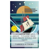 Corsairs of the Open Ocean - 7 Classic High-Seas Pirate Novels and Tales