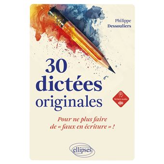 30 dictées originales pour ne plus faire de "faux en écriture" !