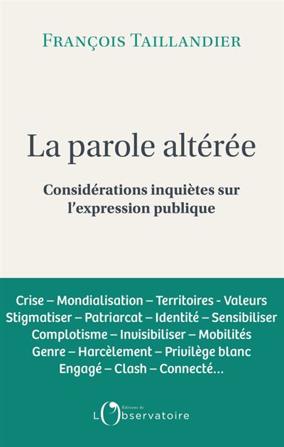 La parole altérée. Considérations inquiètes sur l'expression publique - François Taillandier (2022)