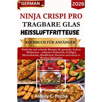 Ninja Crispi PRO Tragbare Glas-Heißluftfritteuse – Kochbuch für Anfänger 2026 Einfache und schnelle Rezepte für gesunde, leckere Mahlzeiten – inklusive Frühstück, Geflügel, Meeresfrüchte, Rindfleisch, Desserts und einem 4-Wochen-Speiseplan