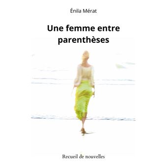 Une femme entre parenthèses - broché - Énila Mérat - Achat Livre | fnac