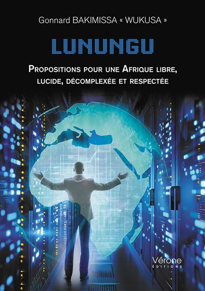 Lunungu Propositions pour une Afrique libre, lucide, décomplexée et respectée - Gonnard Bakimissa Wukusa - Verone Eds - broché - Essai
