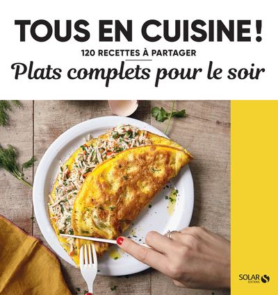 Plats complets pour le soir - Tous en cuisine ! - 120 recettes à partager - Collectif - Solar - broché - Guide