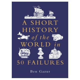 SHORT HISTORY OF THE WORLD IN 50 FAILURES