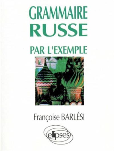 La grammaire russe par l'exemple - Exercices et corrigés - Françoise Barlesi - broché