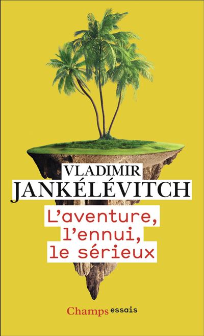 L'aventure, l'ennui, le sérieux - Vladimir Jankélévitch - Flammarion - Poche - Essai