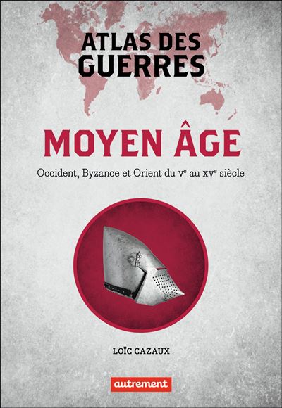 Atlas des guerres au Moyen Âge: Occident, Byzance et Orient du Vᵉ au XVᵉ siècle - Loïc Cazaux (2024)