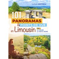 101 panoramas et points de vue en Limousin : la Creuse, la Haute-Vienne