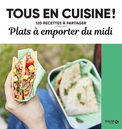 Plats à emporter du midi - Tous en cuisine ! - 120 recettes à partager - Collectif - Solar - broché - Guide