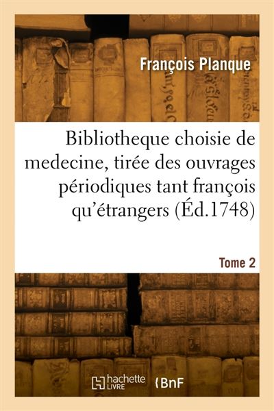 Bibliotheque choisie de medecine, tirée des ouvrages périodiques tant françois qu'étrangers. Tome 2
