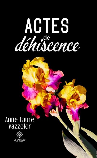 Actes de déhiscence - Anne Laure Vazzoler - Le Lys Bleu - broché - Poésie