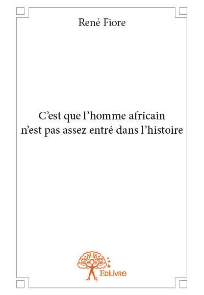 C'est que l'homme africain n'est pas assez entré dans l'histoire ...