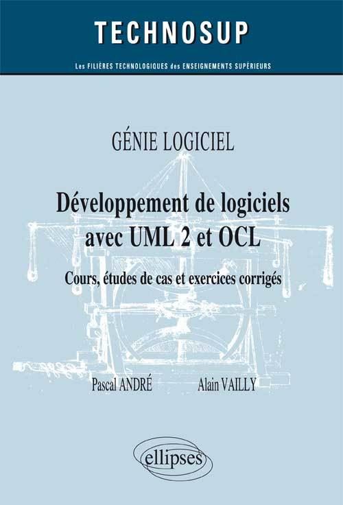 GÉNIE LOGICIEL - Développement de logiciels avec UML 2 et OCL - Cours, études de cas et exercices corrigés (Niveau B) - Pascal André