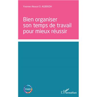 Bien organiser son temps de travail pour mieux réussir - broché ...
