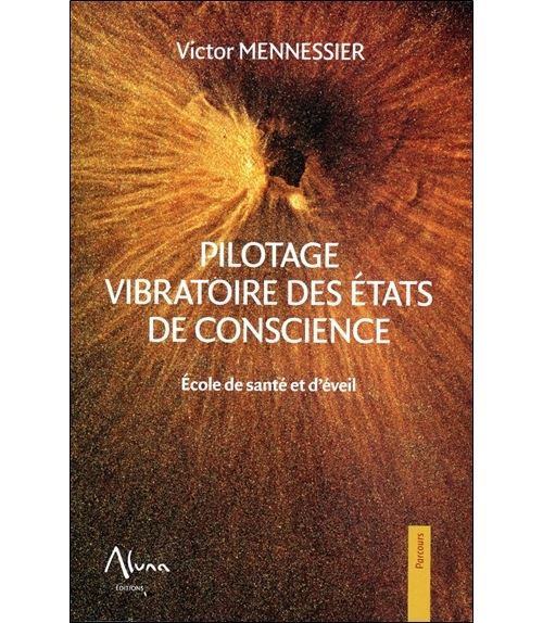Pilotage vibratoire des états de conscience - Ecole de santé et d'éveil - Victor Mennessier - Aluna - broché - Guide
