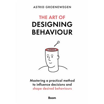 The Art of Designing Behaviour Mastering a practical method to ...