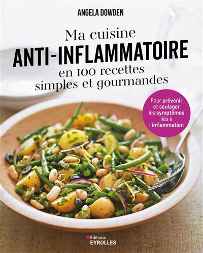 Ma cuisine anti-inflammatoire en 100 recettes simples et gourmandes: Pour prévenir et soulager les symptômes liés à l'inflammation