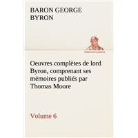 Oeuvres complètes de lord Byron. Volume 6 comprenant ses mémoires publiés par Thomas Moore
