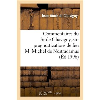 Commentaires du Sr de Chavigny,.sur prognostications de feu M. Michel de Nostradamus (Éd.1596)