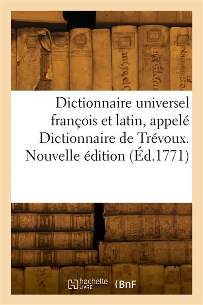 Dictionnaire universel francois et latin, appele Dictionnair