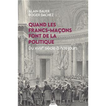 Quand les francs-maçons font de la politique - Du XVIIIe siècle à nos jours - 1