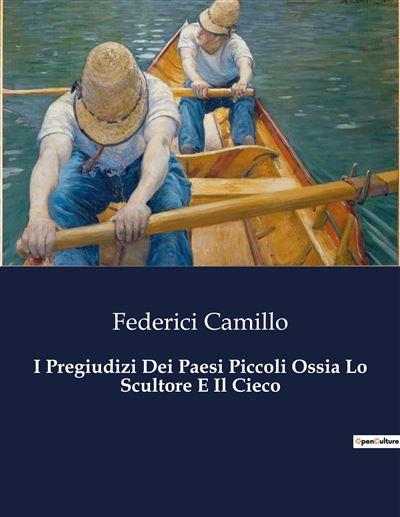 I Pregiudizi Dei Paesi Piccoli Ossia Lo Scultore E Il Cieco - Camillo Federici - broché